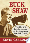 Buck Shaw : the life and sportsmanship of the legendary football coach /