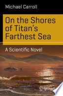 On the Shores of Titan's Farthest Sea A Scientific Novel