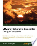 VMware vSphere 5.x Datacenter Design Cookbook : Over 70 Recipes to Design a Virtual Datacenter for Performance, Availability, Manageability, and Recoverability with VMware vSphere 5.x