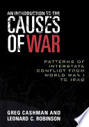 An introduction to the causes of war : patterns of interstate conflict from World War I to Iraq