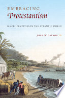 Embracing Protestantism : black identities in the Atlantic world