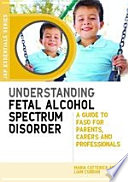 Understanding fetal alcohol spectrum disorder : a guide to FASD for parents, carers and professionals