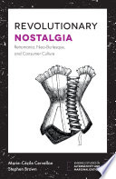 Revolutionary nostalgia : retromania, neo-burlesque, and consumer culture