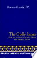 The godly image : Christ and salvation in Catholic thought from St. Anselm to Aquinas