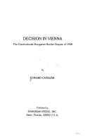 Decision in Vienna : the Czechoslovak-Hungarian border dispute of 1938