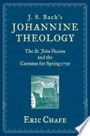 J.S. Bach's Johannine theology : the St. John Passion and the Cantatas for spring 1725