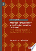 American foreign policy in the English-speaking Caribbean : from the Eighteenth to the Twenty-First Century