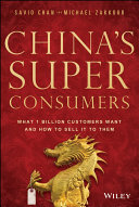 China's super consumers : what 1 billion customers want and how to sell it to them