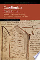 Carolingian Catalonia : politics, culture, and identity in an imperial province, 778-987