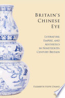 Britain's Chinese eye : literature, empire, and aesthetics in nineteenth-century Britain