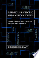 Religious rhetoric and American politics : the endurance of civil religion in electoral campaigns