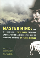 Master mind : the rise and fall of Fritz Haber, a Nobel laureate who launched the age of chemical warfare