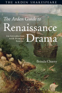 The Arden guide to Renaissance drama : an introduction with primary sources