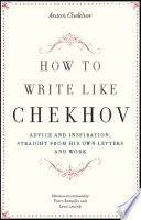 How to write like Chekhov : advice and inspiration, straight from his own letters and work