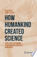 How humankind created science : from early astronomy to our modern scientific worldview