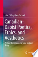 Canadian-Daoist Poetics, Ethics, and Aesthetics An Interdisciplinary and Cross-cultural Study
