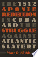 The 1812 Aponte Rebellion in Cuba and the struggle against Atlantic slavery