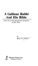 A Galilean rabbi and his bible : Jesus' use of the interpreted scripture of his time