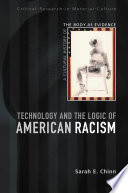 Technology and the logic of American racism : a cultural history of the body as evidence