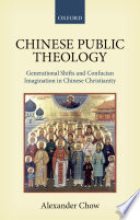 Chinese public theology : generational shifts and Confucian imagination in Chinese Christianity
