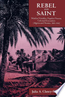 Rebel and saint : Muslim notables, populist protest, colonial encounters (Algeria and Tunisia, 1800-1904)