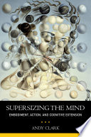 Supersizing the mind : embodiment, action, and cognitive extension