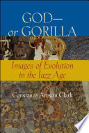 God -- or gorilla : images of evolution in the jazz age