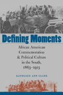 Defining moments : African American commemoration & political culture in the South, 1863-1913