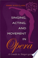 Singing, acting, and movement in opera : a guide to singer-getics