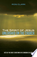 The Spirit of Jesus Unleashed on the Church : Acts of the Early Christians in a Changing Culture.
