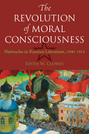 The revolution of moral consciousness : Nietzsche in Russian literature, 1890-1914