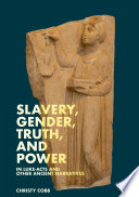 Slavery, Gender, Truth, and Power in Luke-Acts and Other Ancient Narratives