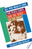 All you need is love : the Peace Corps and the spirit of the 1960s