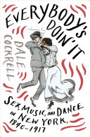 Everybody's doin' it : sex, music, and dance in New York, 1840-1917