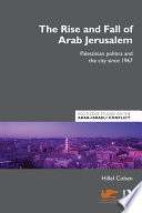 The rise and fall of Arab Jerusalem : Palestinian politics and the city since 1967