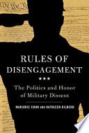 Rules of disengagement : the politics and honor of military dissent