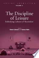 The Discipline of Leisure : Embodying Cultures of "Recreation."