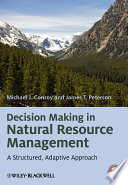 Decision Making in Natural Resource Management : a Structured, Adaptive Approach.