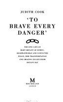 'To brave every danger' : the epic life of Mary Bryant of Fowey, highwaywoman and convicted felon, her transportation and amazing escape from Botany Bay