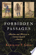 Forbidden passages : Muslims and Moriscos in colonial Spanish America