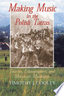 Making music in the Polish Tatras : tourists, ethnographers, and mountain musicians