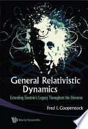 General relativistic dynamics : extending Einstein's legacy throughout the universe