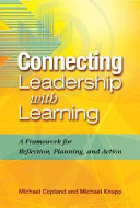 Connecting leadership with learning : a framework for reflection, planning, and action