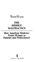 The hidden malpractice : how American medicine treats women as patients and professionals