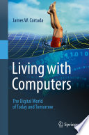 Living with computers : the digital world of today and tomorrow