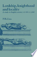 Lordship, knighthood, and locality : a study in English society, c. 1180-c. 1280