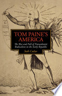 Tom Paine's America : the rise and fall of transatlantic radicalism in the early republic