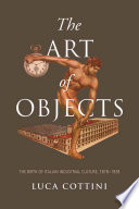The art of objects : the birth of Italian industrial culture, 1878-1928