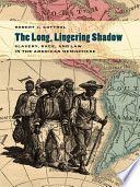 The long, lingering shadow : slavery, race, and law in the American hemisphere