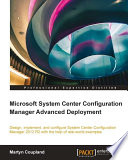Microsoft System Center Configuration Manager Advanced Deployment : design, implement, and configure System Center Configuration Manager 2012 R2 with the help of real-world examples